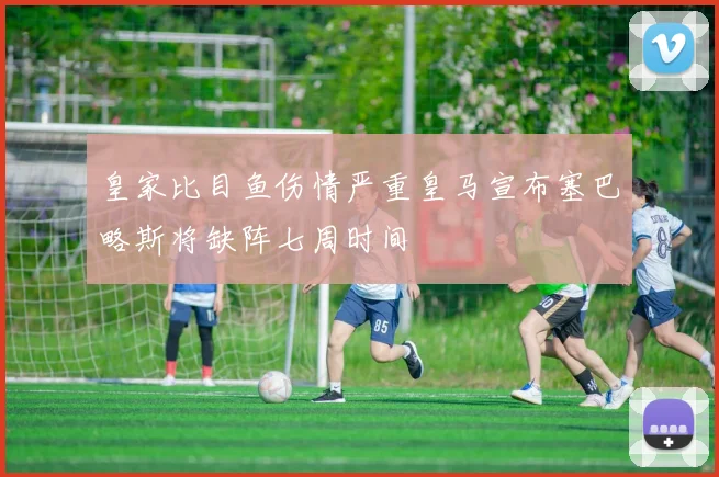 皇家比目鱼伤情严重皇马宣布塞巴略斯将缺阵七周时间